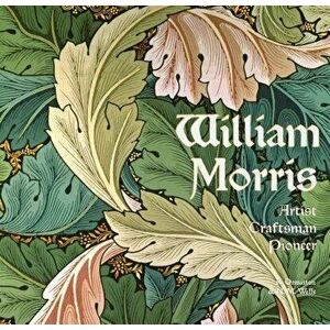 William Morris: Artist Craftsman Pioneer, Hardcover - Rosalind Ormiston imagine