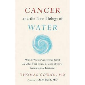 Cancer and the New Biology of Water, Hardcover - Thomas Cowan imagine