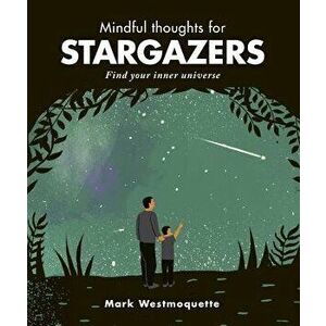 Mindful Thoughts for Stargazers: Find Your Inner Universe, Hardcover - Mark Westmoquette imagine