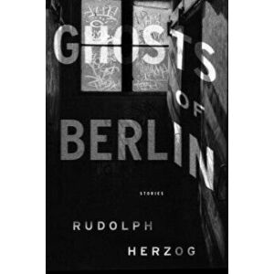 Ghosts of Berlin: Stories, Paperback - Rudolph Herzog imagine