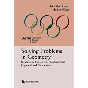 Solving Problems in Geometry: Insights and Strategies for Mathematical Olympiad and Competitions, Paperback - Kim Hoo Hang imagine