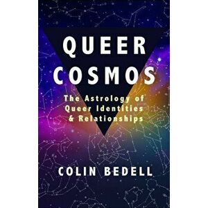 Queer Cosmos: The Astrology of Queer Identities & Relationships, Paperback - Colin Bedell imagine