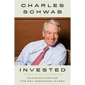 Invested: Changing Forever the Way Americans Invest, Hardcover - Charles Schwab imagine