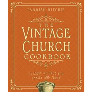 The Vintage Church Cookbook: Classic Recipes for Family and Flock, Paperback - Parrish Ritchie imagine