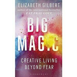 Big Magic : Creative Living Beyond Fear - Elizabeth Gilbert imagine