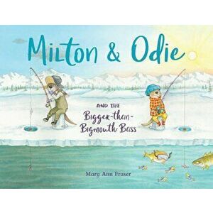 Milton & Odie and the Bigger-Than-Bigmouth Bass, Hardcover - Mary Ann Fraser imagine