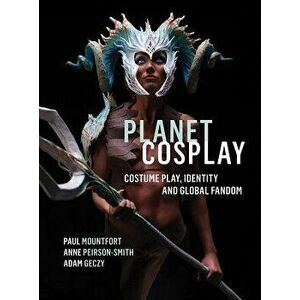 Planet Cosplay: Costume Play, Identity and Global Fandom, Paperback - Paul Mountfort imagine