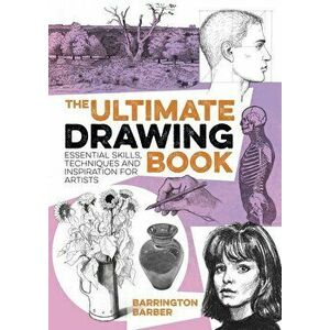 The Ultimate Drawing Book: Essential Skills, Techniques and Inspiration for Artists, Paperback - Barrington Barber imagine