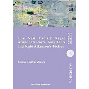 The New Family Saga: Arundhati Roy`s, Amy Tan`s and Kate Atkinson`s Fiction - Lavinia Cristina Zainea imagine