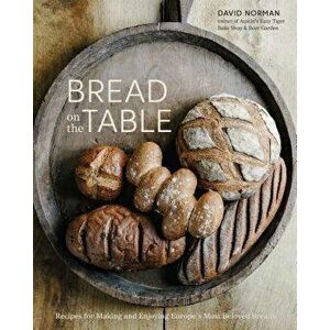 Bread on the Table: Recipes for Making and Enjoying Europe's Most Beloved Breads, Hardcover - David Norman imagine