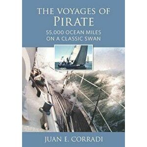 The Voyages of Pirate: 50, 000 Ocean Miles on a Classic Swan, Hardcover - Juan E. Corradi imagine