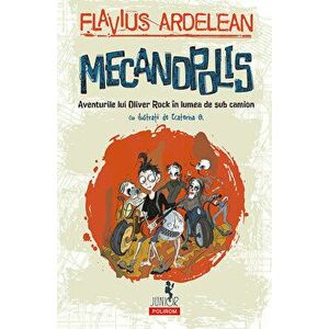 Mecanopolis. Aventurile lui Oliver Rock in lumea de sub camion - Flavius Ardelean, Ecaterina G. imagine