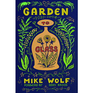 Garden to Glass: Grow Your Drinks from the Ground Up, Hardcover - Michael Wolf imagine