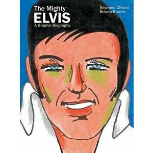 The Mighty Elvis: A Graphic Biography, Hardcover - Seymour Chwast imagine