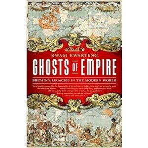 Ghosts of Empire: Britain's Legacies in the Modern World, Paperback - Kwasi Kwarteng imagine