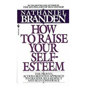 How to Raise Your Self-Esteem: The Proven Action-Oriented Approach to Greater Self-Respect and Self-Confidence - Nathaniel Branden imagine