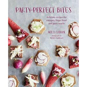 Party-Perfect Bites: Delicious Recipes for Canapés, Finger Food and Party Snacks, Hardcover - MILLI Taylor imagine
