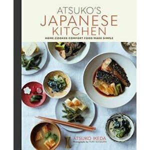 Atsuko's Japanese Kitchen: Home-Cooked Comfort Food Made Simple, Hardcover - Atsuko Ikeda imagine
