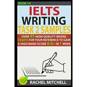 Ielts Writing Task 2 Samples: Over 45 High Quality Model Essays for Your Reference to Gain a High Band Score 8.0+ in 1 Week (Book 14), Paperback - Rac imagine