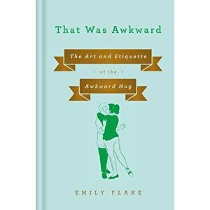 That Was Awkward: The Art and Etiquette of the Awkward Hug, Hardcover - Emily Flake imagine