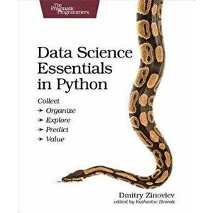 Data Science Essentials in Python: Collect - Organize - Explore - Predict - Value, Paperback - Dmitry Zinoviev imagine