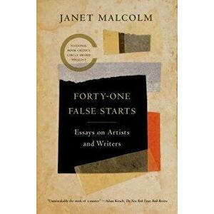 Forty-One False Starts: Essays on Artists and Writers, Paperback - Janet Malcolm imagine