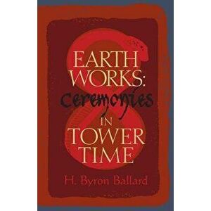 Earth Works: Ceremonies in Tower Time, Paperback - H. Byron Ballard imagine