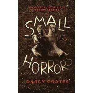 Small Horrors: A Collection of Fifty Creepy Stories, Paperback - Darcy Coates imagine