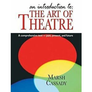 Introduction To: The Art of Theatre: A Comprehensive Text -- Past, Present and Future, Hardcover - Marsh Cassady imagine