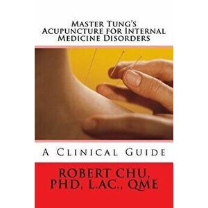 Master Tung's Acupuncture for Internal Medicine Disorders, Paperback - L. Robert Chu Phd imagine