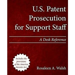 U.S. Patent Prosecution for Support Staff: A Desk Reference, Paperback - Rosaleen a. Walsh imagine