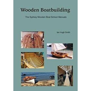 Wooden Boatbuilding: The Sydney Wooden Boat School Manuals, Paperback - Ian Hugh Smith imagine