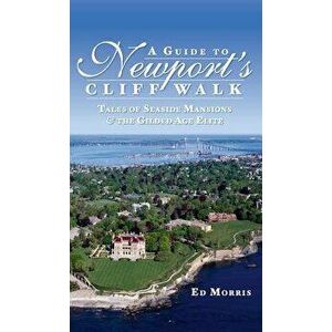 A Guide to Newport's Cliff Walk: Tales of Seaside Mansions & the Gilded Age Elite, Hardcover - Ed Morris imagine