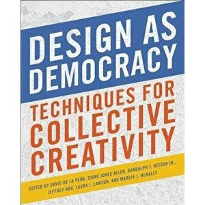 Design as Democracy: Techniques for Collective Creativity, Paperback - David de La Pena imagine