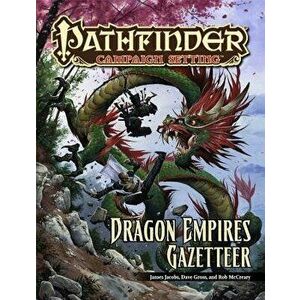 Pathfinder Campaign Setting: Dragon Empires Gazetteer, Paperback - James Jacobs imagine