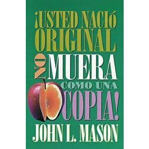 usted Naci Original, No Muera Como Una Copia! = You're Born an Original, Don't Die a Copy!, Paperback - John Mason imagine