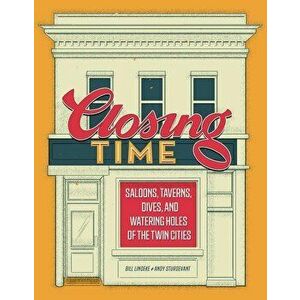 Closing Time: Saloons, Taverns, Dives, and Watering Holes of the Twin Cities, Hardcover - Bill Lindeke imagine