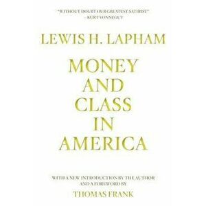 Money and Class in America, Paperback - Lewis Lapham imagine