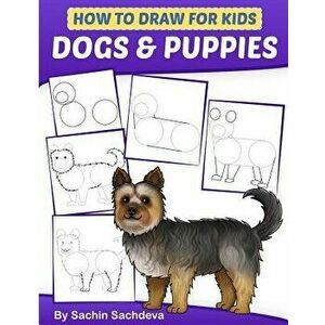 How to Draw for Kids: Dogs & Puppies (an Easy Step-By-Step Guide to Drawing Different Breeds of Dogs and Puppies Like Siberian Husky, Pug, L, Paperbac imagine