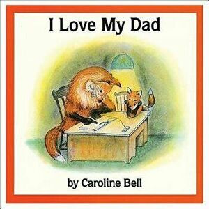 I Love My Dad, Hardcover - Caroline Bell imagine