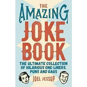 The Amazing Joke Book: The Ultimate Collection of Hilarious One-Liners, Puns and Gags, Paperback - Joel Jessup imagine