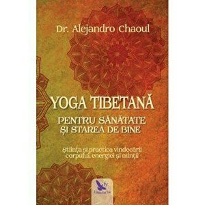 Yoga tibetana pentru sanatate si starea de bine. Stiinta si practica vindecarii corpului, energiei si mintii - Alejandro Chaoul imagine