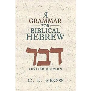 A Grammar for Biblical Hebrew (Revised Edition), Paperback - C. L. Seow imagine
