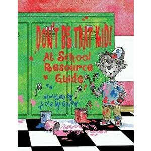 Don't Be That Kid! at School Resource Guide, Paperback - Lois McGuire imagine