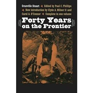 Forty Years on the Frontier, Paperback - Granville Stuart imagine