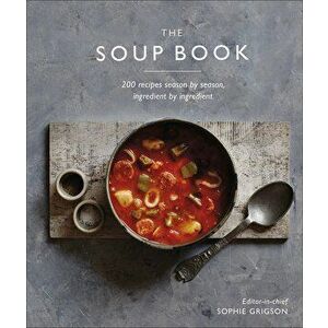 The Soup Book : 200 Recipes, Season by Season - Sophie Grigson imagine