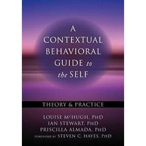 A Contextual Behavioral Guide to the Self: Theory and Practice, Paperback - Louise McHugh imagine