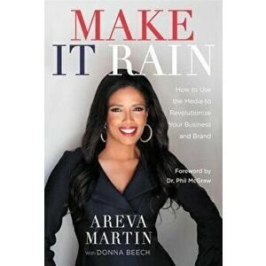 Make It Rain!: How to Use the Media to Revolutionize Your Business & Brand, Paperback - Areva Martin imagine