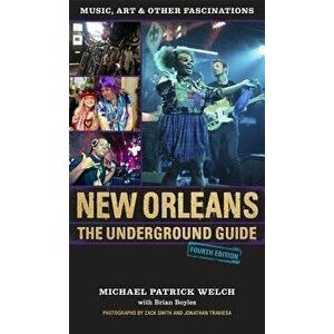 New Orleans: The Underground Guide, 4th Edition, Paperback - Michael Patrick Welch imagine