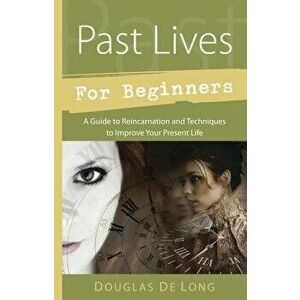 Past Lives for Beginners: A Guide to Reincarnation & Techniques to Improve Your Present Life, Paperback - Douglas De Long imagine